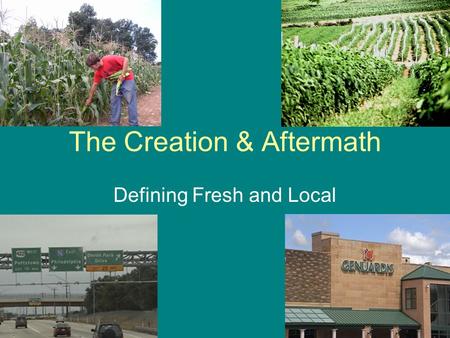 The Creation & Aftermath Defining Fresh and Local.