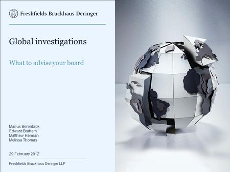 Freshfields Bruckhaus Deringer LLP Global investigations What to advise your board Marius Berenbrok Edward Braham Matthew Herman Melissa Thomas 29 February.