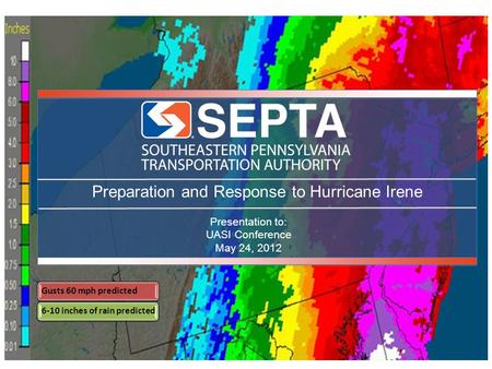 Preparation and Response to Hurricane Irene Presentation to: UASI Conference May 24, 2012 Gusts 60 mph predicted 6-10 inches of rain predicted.