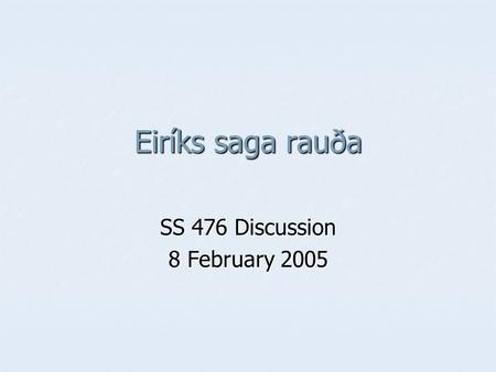 Eiríks saga rauða SS 476 Discussion 8 February 2005.