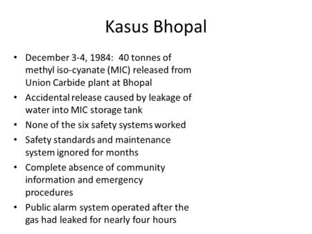 Kasus Bhopal December 3-4, 1984: 40 tonnes of methyl iso-cyanate (MIC) released from Union Carbide plant at Bhopal Accidental release caused by leakage.