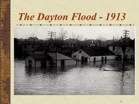 1 The Dayton Flood - 1913. 2 “Nature is sometimes subdued But seldom extinguished” Sir Francis Bacon (1561-1626)