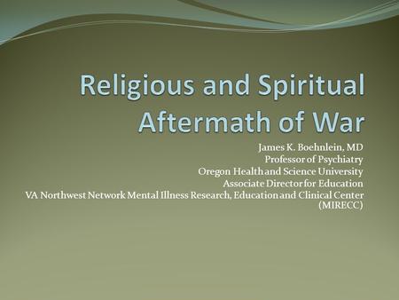 James K. Boehnlein, MD Professor of Psychiatry Oregon Health and Science University Associate Director for Education VA Northwest Network Mental Illness.