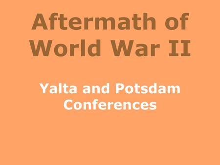 Aftermath of World War II Yalta and Potsdam Conferences.