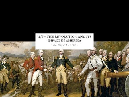 Prof. Megan Garedakis. The Treaty of Paris (1783) Battle of Cowpens Battle of Saratoga Battle of Yorktown The Massachusetts Constitution of 1770 Mum Bett.