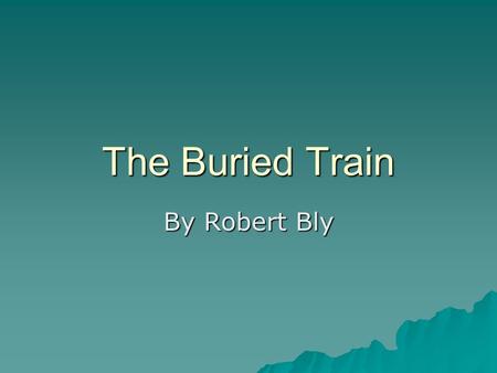 The Buried Train By Robert Bly.