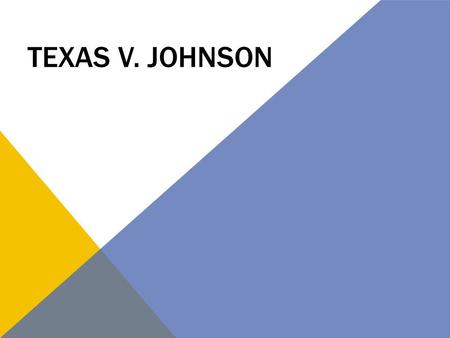 TEXAS V. JOHNSON. WHAT HAPPENED 1984 Gregory Lee Johnson was a member of the Revolutionary Communist Youth Brigade At a rally he burned the American flag.