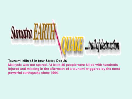 Tsunami kills 45 in four States Dec 26 Malaysia was not spared. At least 45 people were killed with hundreds injured and missing in the aftermath of a.