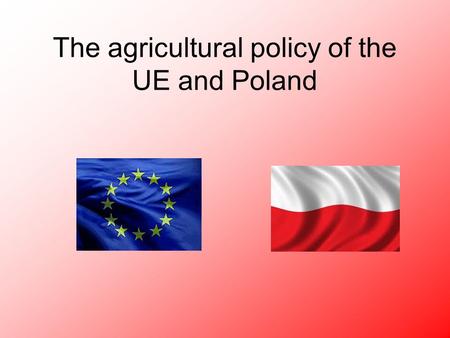 The agricultural policy of the UE and Poland. Table of contents: Packages designed to stabilize the market Classification compared to other EU countries.