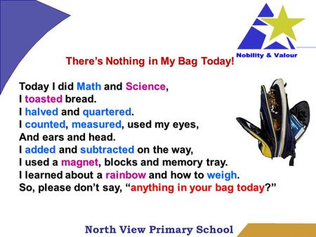 North View Primary School There’s Nothing in My Bag Today! Today I did Math and Science, I toasted bread. I halved and quartered. I counted, measured,