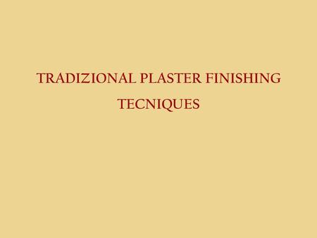 TRADIZIONAL PLASTER FINISHING TECNIQUES. “INTONACHINO” ● The traditional recipe is composed of lime, sand and natural pigments (mineral origin) resistant.