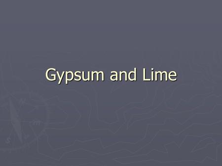 Gypsum and Lime. History ► Been used for several thousand years ► Greeks and Egyptians both used it.