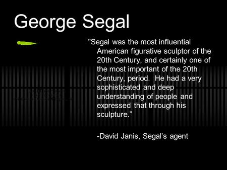 George Segal Segal was the most influential American figurative sculptor of the 20th Century, and certainly one of the most important of the 20th Century,