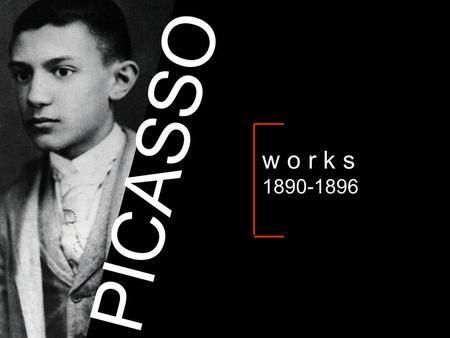 W o r k s 1890-1896 PICASSO 1892 / 1896.