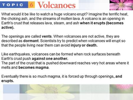 What would it be like to watch a huge volcano erupt? Imagine the terrific heat, the choking ash, and the streams of molten lava. A volcano is an opening.