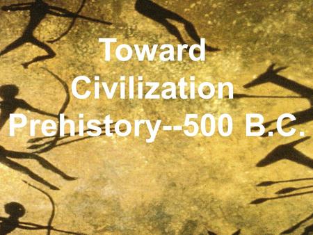 Toward Civilization Prehistory--500 B.C. Early Man.