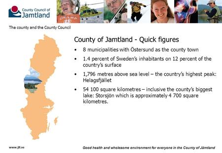 Www.jll.se Good health and wholesome environment for everyone in the County of Jämtland The county and the County Council County of Jamtland - Quick figures.