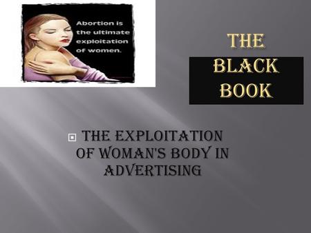 THE BLACK BOOK  The exploitation of woman's Body in advertising.