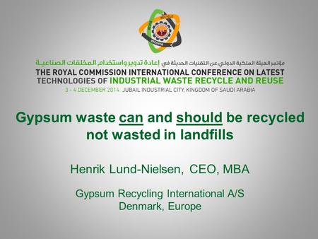 Gypsum waste can and should be recycled not wasted in landfills Henrik Lund-Nielsen, CEO, MBA Gypsum Recycling International A/S Denmark, Europe.