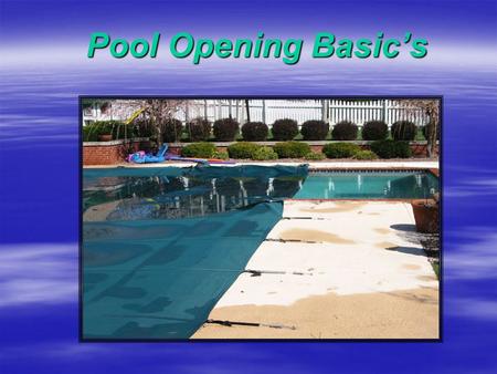 Pool Opening Basic’s  Dave Thompson – Swimming Pool Services  Rick Woemmel – Bi-State Pool & Spa  www.bistatepool.com/presentations www.bistatepool.com/presentations.