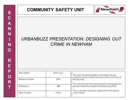 SCANNINGREPORTSCANNINGREPORT COMMUNITY SAFETY UNIT Date created:dd/mm/yyyy Reference number:0014 X-Reference:### Name of author:J Cave This report should.