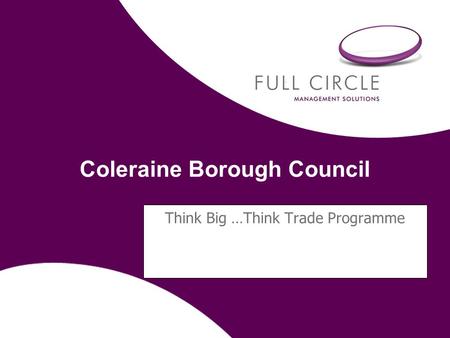 Coleraine Borough Council Think Big …Think Trade Programme.