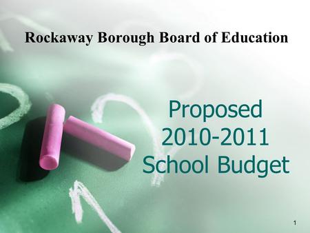 Proposed 2010-2011 School Budget Rockaway Borough Board of Education 1.