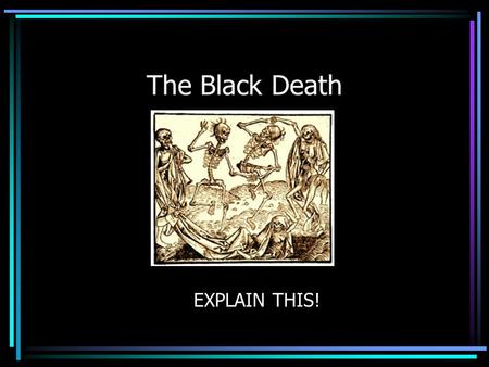 The Black Death EXPLAIN THIS!. Plague Vocabulary (from video) Black Death, also called Bubonic Plague, The Pestilence, or The Plague Pandemic Yersinia.