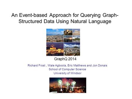 An Event-based Approach for Querying Graph- Structured Data Using Natural Language Richard Frost, Wale Agboola, Eric Matthews and Jon Donais School of.