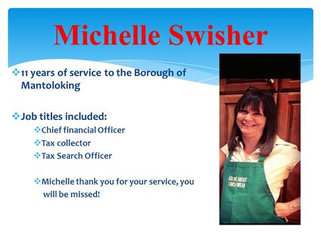  11 years of service to the Borough of Mantoloking  Job titles included:  Chief financial Officer  Tax collector  Tax Search Officer  Michelle thank.