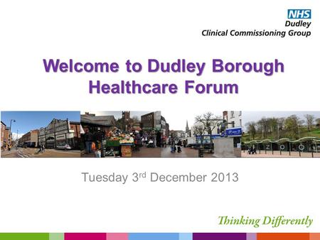 Welcome to Dudley Borough Healthcare Forum Tuesday 3 rd December 2013.