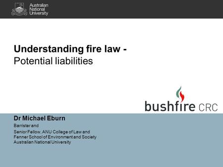 Dr Michael Eburn Barrister and Senior Fellow, ANU College of Law and Fenner School of Environment and Society Australian National University Understanding.