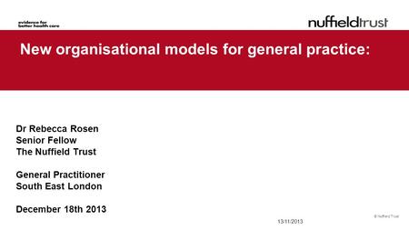 © Nuffield Trust New organisational models for general practice: Dr Rebecca Rosen Senior Fellow The Nuffield Trust General Practitioner South East London.