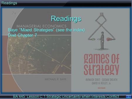 1 1 BA 445 Lesson C.1 Strategic Uncertainty when Interests Conflict ReadingsReadings Baye “Mixed Strategies” (see the index) Dixit Chapter 7.