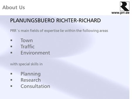 Www.prr.de About Us PLANUNGSBUERO RICHTER-RICHARD PRR´s main fields of expertise lie within the following areas  Town  Traffic  Environment with special.