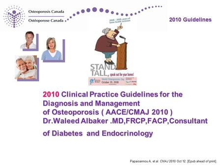 2010 Guidelines Papaioannou A, et al. CMAJ 2010 Oct 12. [Epub ahead of print]. 2010 Clinical Practice Guidelines for the Diagnosis and Management of Osteoporosis.