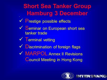 Short Sea Tanker Group Hamburg 3 December Prest P restige possible effects S eminar on European short sea tanker trade T erminal vetting D iscrimination.