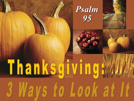 Psalm 95. 3 Ways to Look at It…  Jeremiah 29:11 For I know the thoughts that I think toward you, saith the Lord, thoughts of peace, and not of evil,