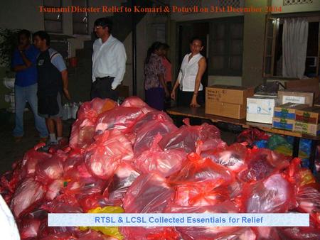 Tsunami Disaster Relief to Komari & Potuvil on 31st December 2004 RTSL & LCSL Collected Essentials for Relief.