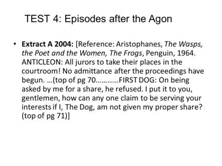 Extract A 2004: [Reference: Aristophanes, The Wasps, the Poet and the Women, The Frogs, Penguin, 1964. ANTICLEON: All jurors to take their places in the.