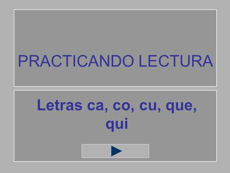 PRACTICANDO LECTURA Letras ca, co, cu, que, qui.