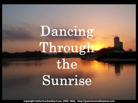 Copyright Catherine Bentley Cross 2009 Web:  Dancing Through the Sunrise.