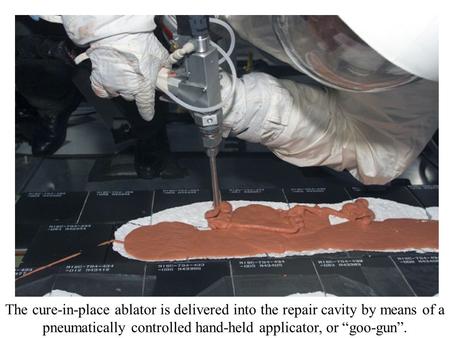 The cure-in-place ablator is delivered into the repair cavity by means of a pneumatically controlled hand-held applicator, or “goo-gun”.