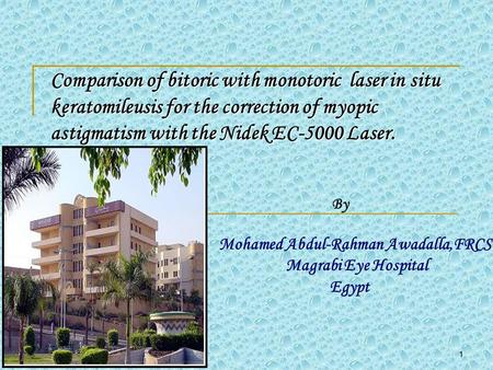 1 Comparison of bitoric with monotoric laser in situ keratomileusis for the correction of myopic astigmatism with the Nidek EC-5000 Laser. By Mohamed Abdul-Rahman.