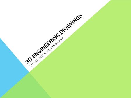 3D ENGINEERING DRAWINGS TOYING WITH TECHNOLOGY. WHY IS DRAWING IMPORTANT? Communication Ideas Parts/Assemblies Dimensions and Units.