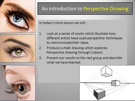 An introduction to Perspective Drawing In today’s micro lesson we will : 1.Look at a series of works which illustrate how different artists have used perspective.