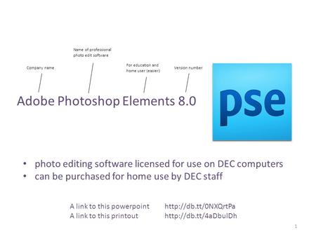 Adobe Photoshop Elements 8.0 1 photo editing software licensed for use on DEC computers can be purchased for home use by DEC staff Company name Name of.