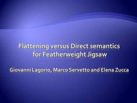  Flattening and Direct semantics  By example: Inheritance  Featherweight Jigsaw (FJig)  (nice and clean) surface syntax  Generalized inheritance.