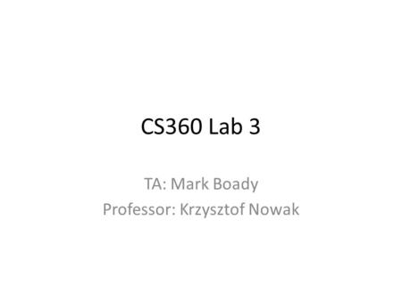 CS360 Lab 3 TA: Mark Boady Professor: Krzysztof Nowak.