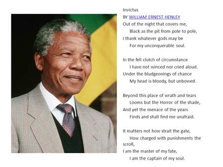 Invictus BY WILLIAM ERNEST HENLEY Out of the night that covers me, Black as the pit from pole to pole, I thank whatever gods may be For my unconquerable.